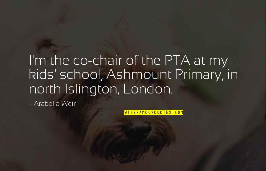 Kids In School Quotes By Arabella Weir: I'm the co-chair of the PTA at my