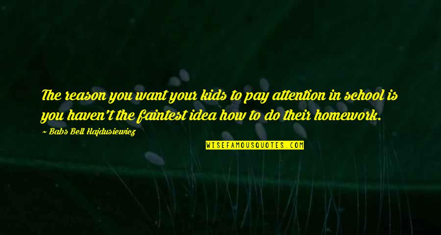 Kids In School Quotes By Babs Bell Hajdusiewicz: The reason you want your kids to pay