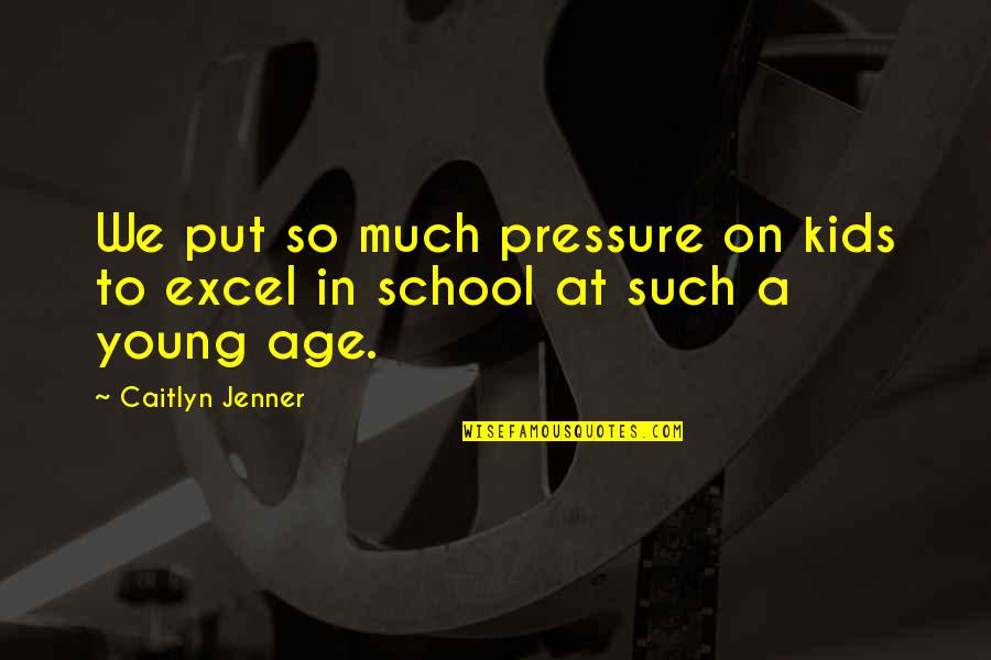 Kids In School Quotes By Caitlyn Jenner: We put so much pressure on kids to