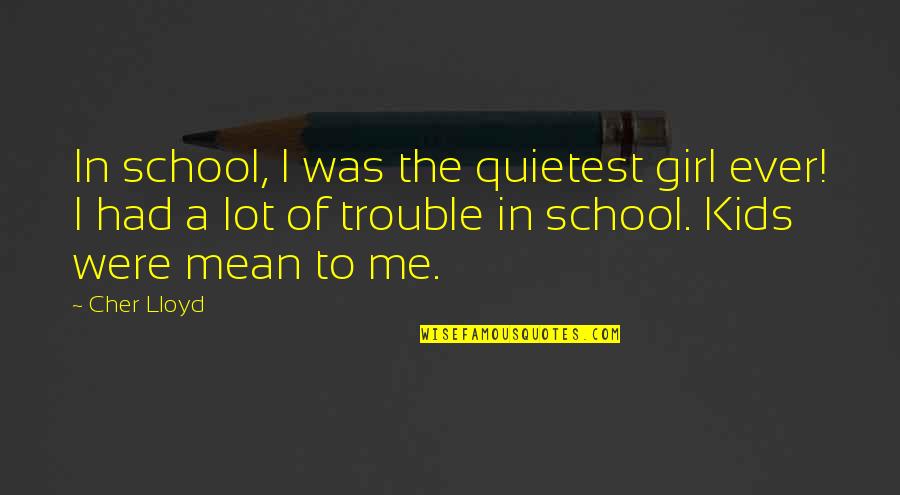 Kids In School Quotes By Cher Lloyd: In school, I was the quietest girl ever!