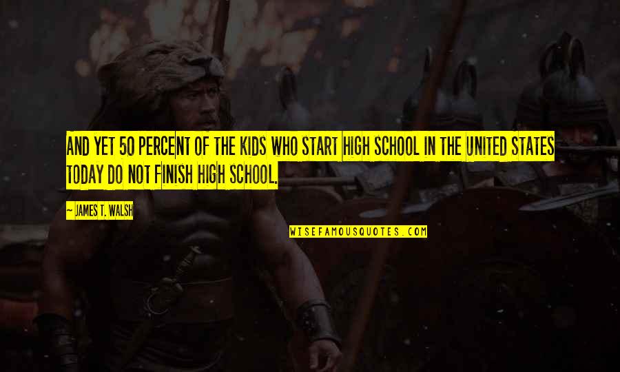 Kids In School Quotes By James T. Walsh: And yet 50 percent of the kids who