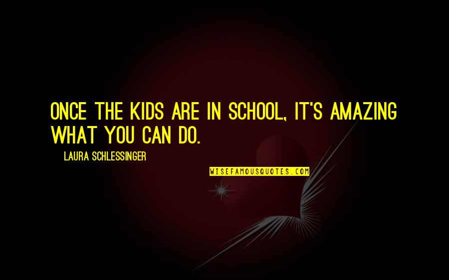 Kids In School Quotes By Laura Schlessinger: Once the kids are in school, it's amazing