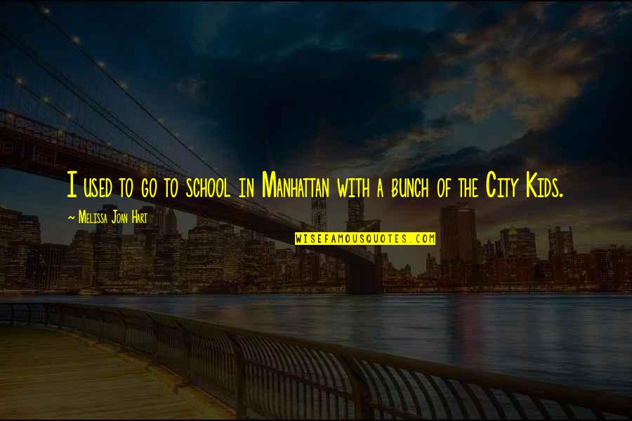Kids In School Quotes By Melissa Joan Hart: I used to go to school in Manhattan