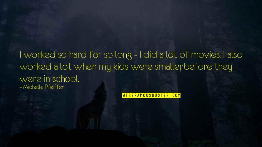 Kids In School Quotes By Michelle Pfeiffer: I worked so hard for so long -
