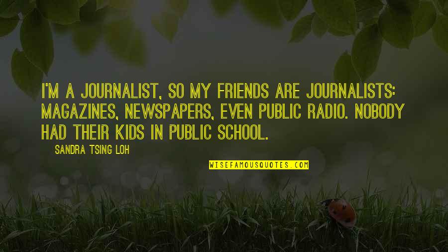 Kids In School Quotes By Sandra Tsing Loh: I'm a journalist, so my friends are journalists: