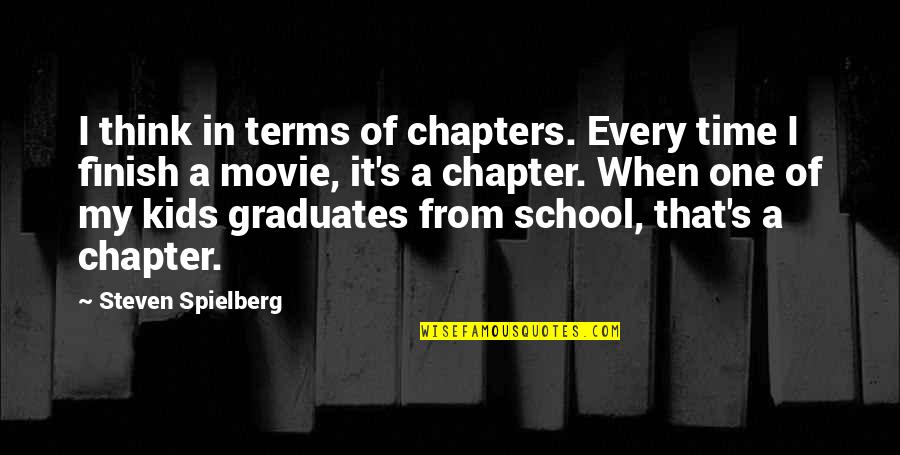 Kids In School Quotes By Steven Spielberg: I think in terms of chapters. Every time