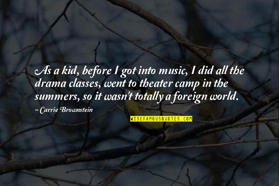 Kids In Summer Quotes By Carrie Brownstein: As a kid, before I got into music, Kids In Summer Quotes By Carrie Brownstein: As a kid, before I got into music,