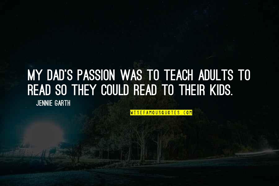 Kids My Quotes By Jennie Garth: My dad's passion was to teach adults to