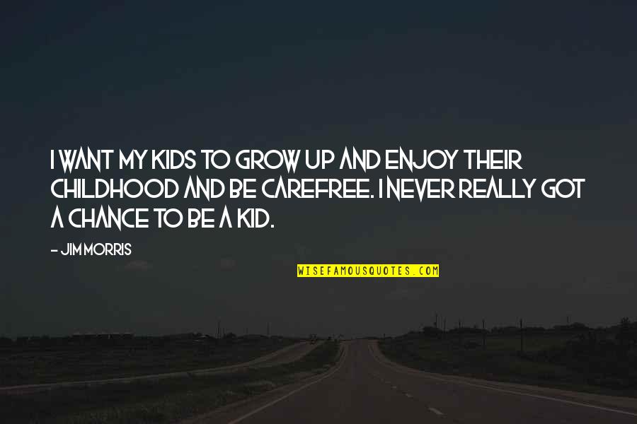 Kids My Quotes By Jim Morris: I want my kids to grow up and