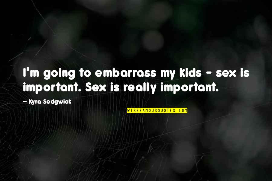 Kids My Quotes By Kyra Sedgwick: I'm going to embarrass my kids - sex