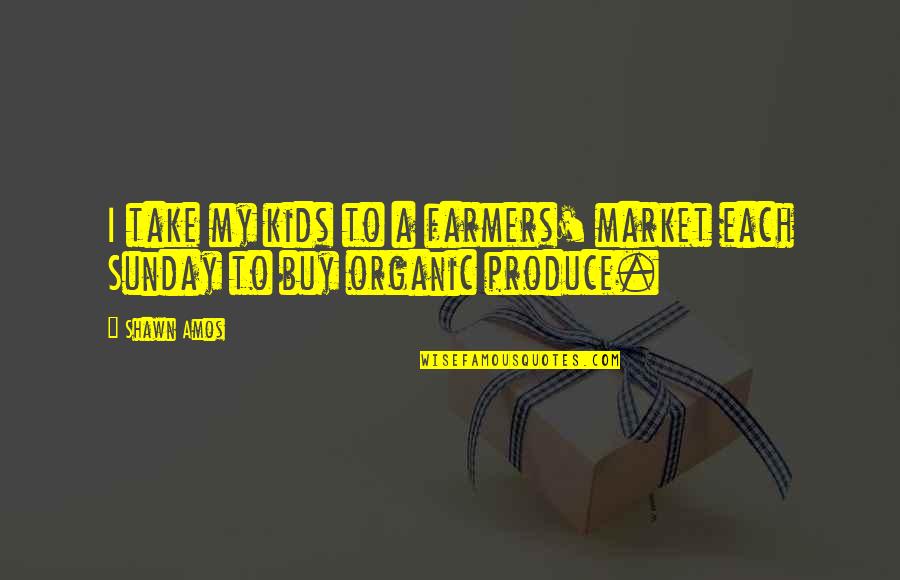 Kids My Quotes By Shawn Amos: I take my kids to a farmers' market