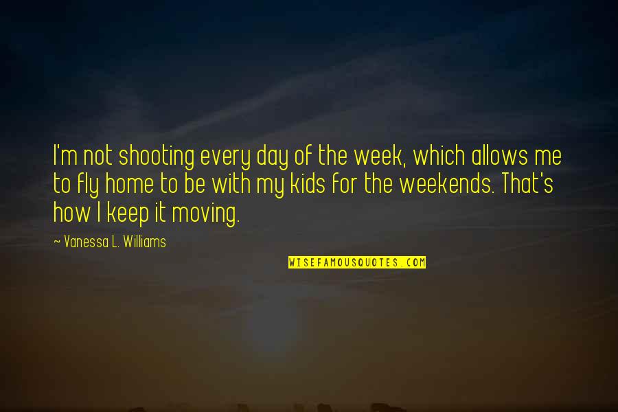 Kids My Quotes By Vanessa L. Williams: I'm not shooting every day of the week,