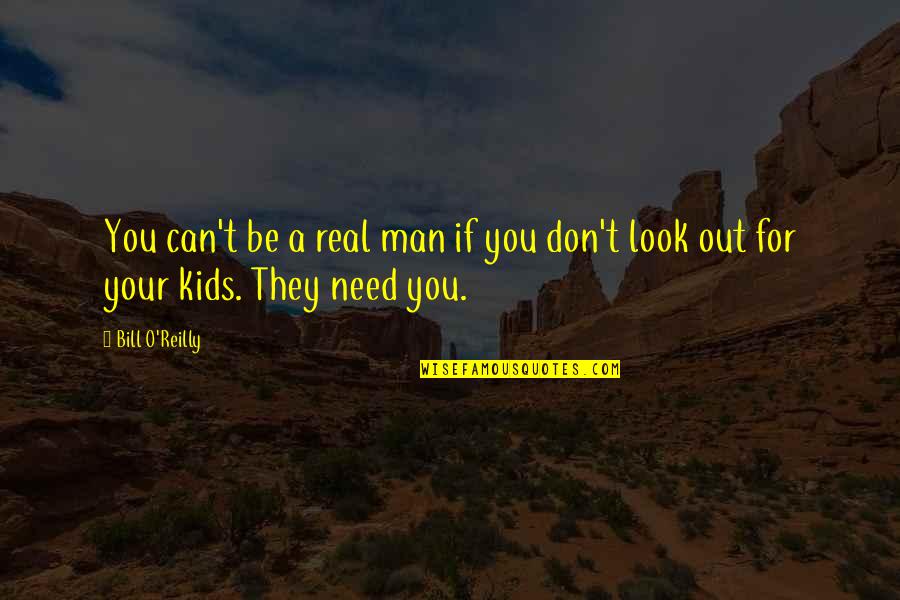 Kids Need Us Quotes By Bill O'Reilly: You can't be a real man if you