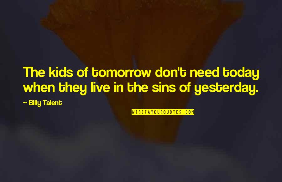Kids Need Us Quotes By Billy Talent: The kids of tomorrow don't need today when