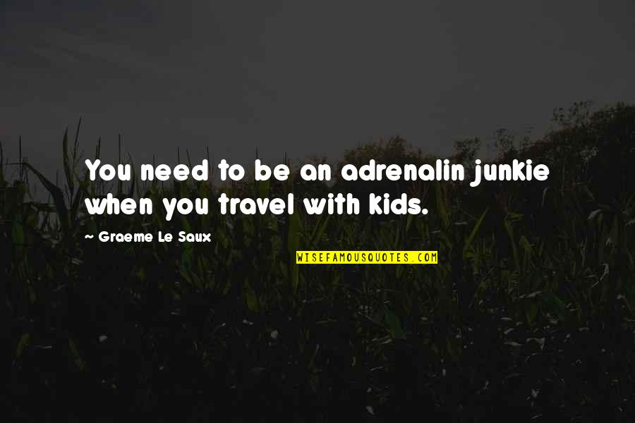 Kids Need Us Quotes By Graeme Le Saux: You need to be an adrenalin junkie when Kids Need Us Quotes By Graeme Le Saux: You need to be an adrenalin junkie when