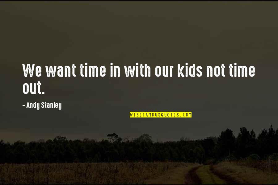 Kids Not Quotes By Andy Stanley: We want time in with our kids not