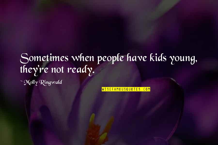 Kids Not Quotes By Molly Ringwald: Sometimes when people have kids young, they're not