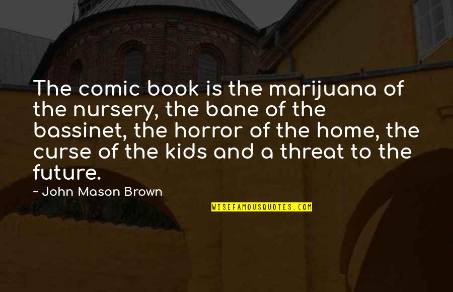 Kids Nursery Quotes By John Mason Brown: The comic book is the marijuana of the