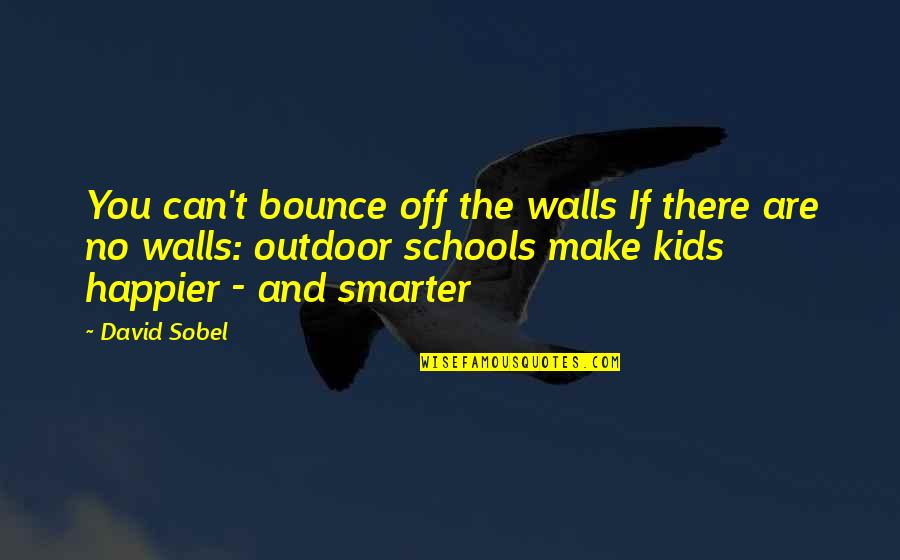 Kids Outdoor Quotes By David Sobel: You can't bounce off the walls If there