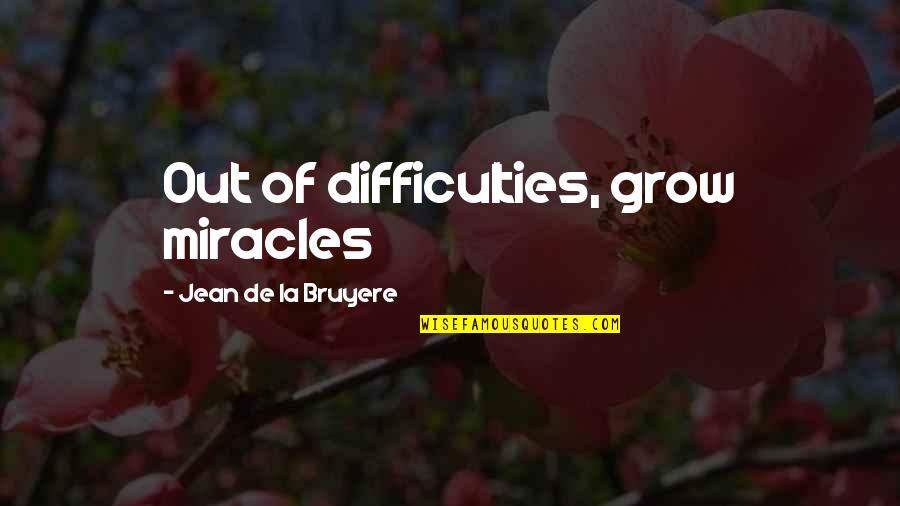 Kids Outdoor Quotes By Jean De La Bruyere: Out of difficulties, grow miracles