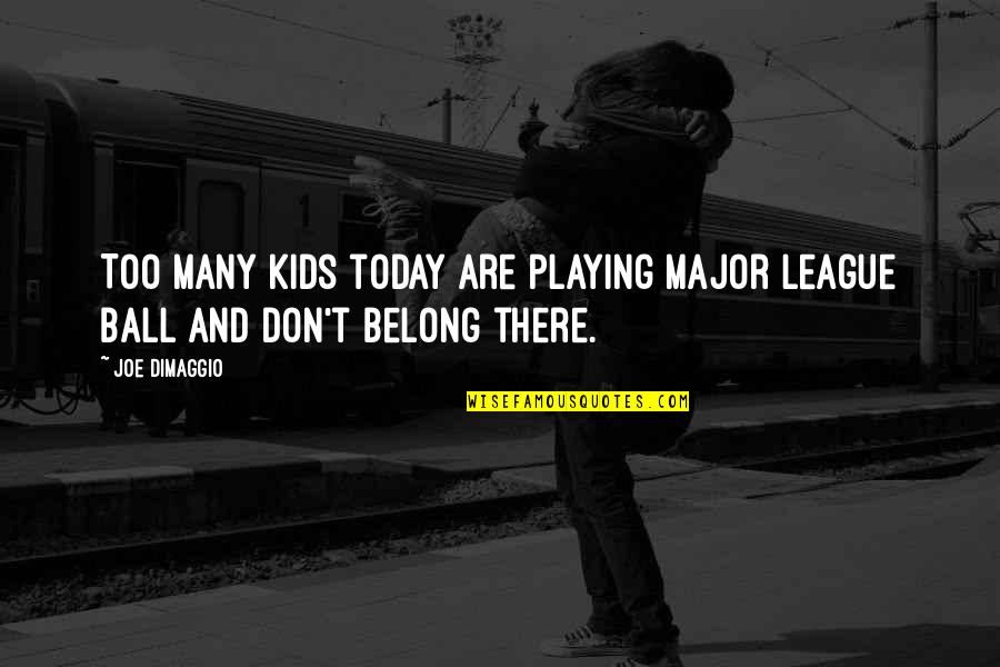 Kids Playing Quotes By Joe DiMaggio: Too many kids today are playing major league