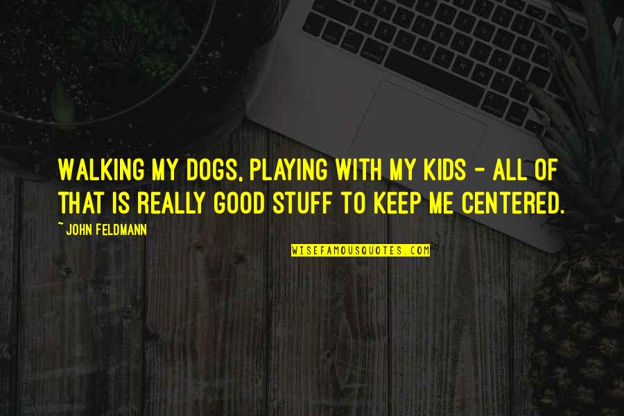 Kids Playing Quotes By John Feldmann: Walking my dogs, playing with my kids -