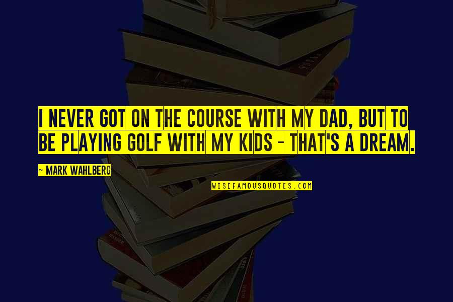 Kids Playing Quotes By Mark Wahlberg: I never got on the course with my