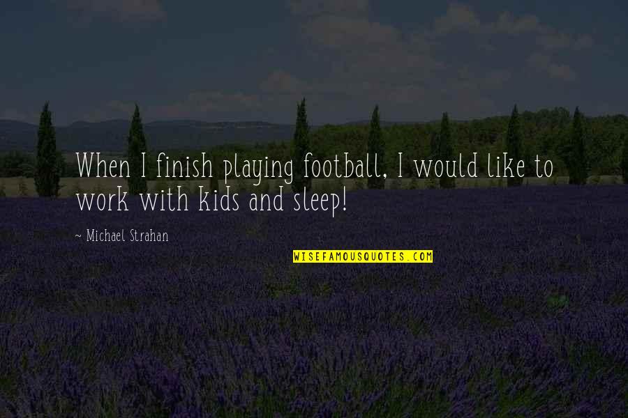 Kids Playing Quotes By Michael Strahan: When I finish playing football, I would like