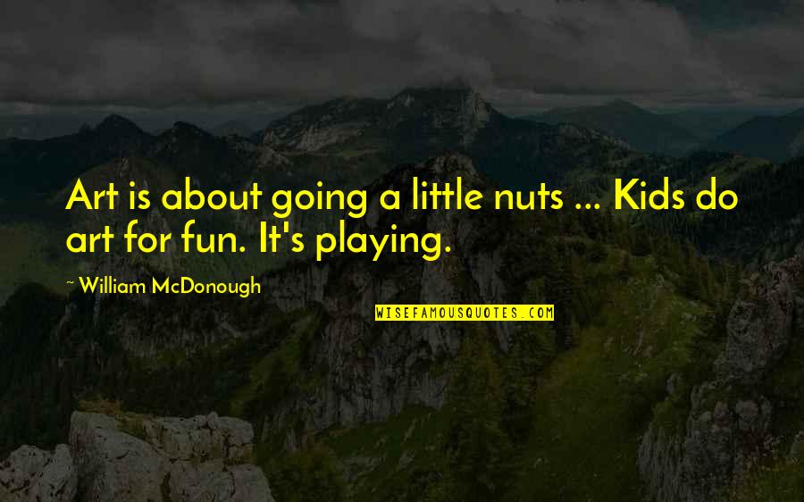 Kids Playing Quotes By William McDonough: Art is about going a little nuts ...