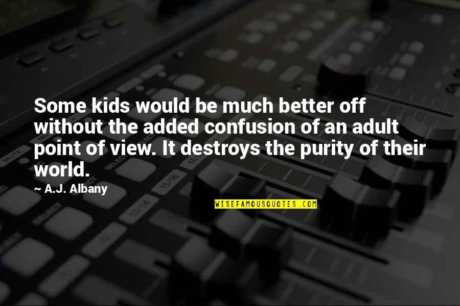 Kids Point Of View Point Of View Quotes By A.J. Albany: Some kids would be much better off without Kids Point Of View Point Of View Quotes By A.J. Albany: Some kids would be much better off without