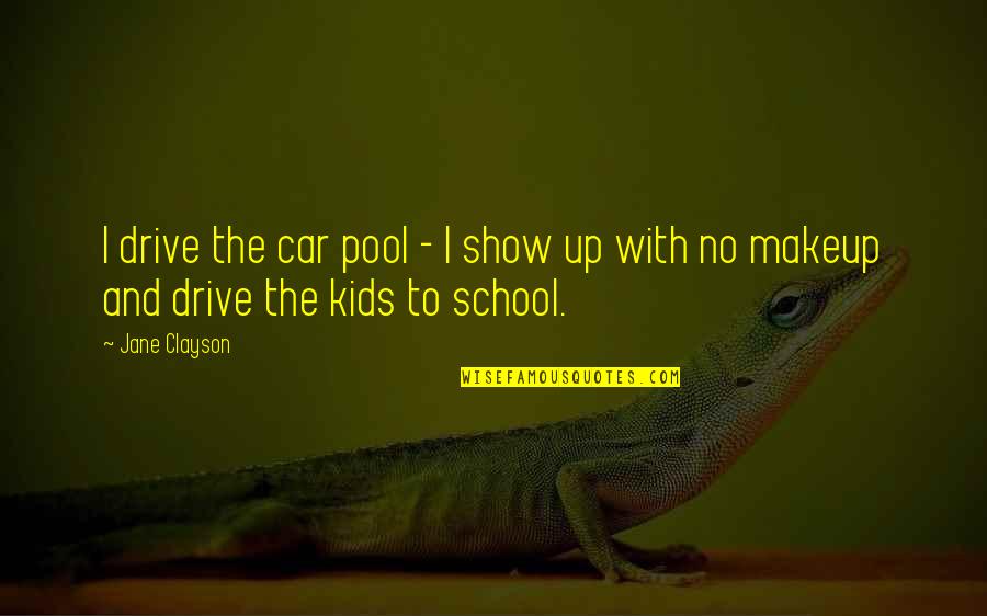 Kids Quotes By Jane Clayson: I drive the car pool - I show