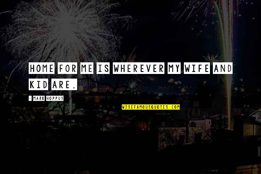 Kids Quotes By Mark Hoppus: Home for me is wherever my wife and