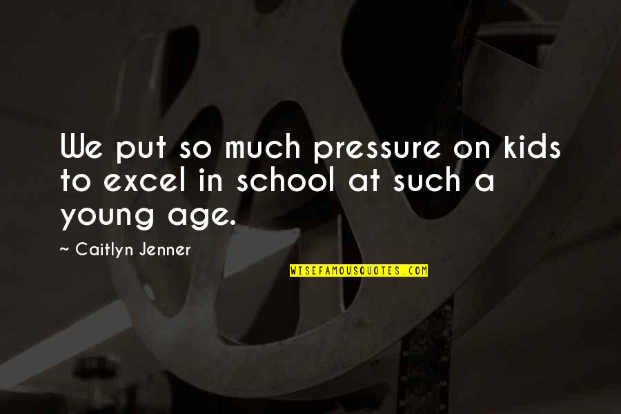 Kids School Quotes By Caitlyn Jenner: We put so much pressure on kids to