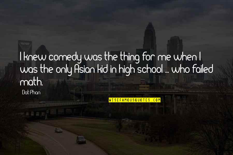 Kids School Quotes By Dat Phan: I knew comedy was the thing for me