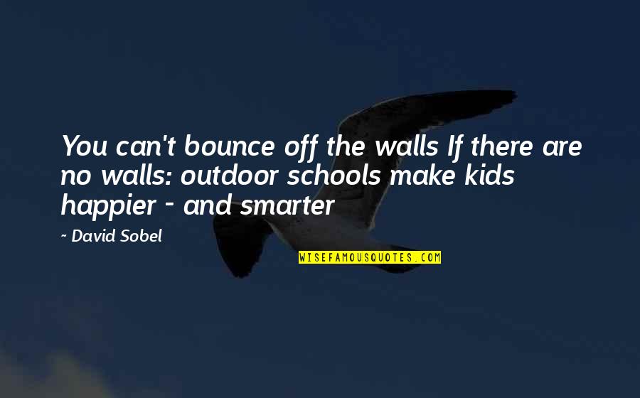 Kids School Quotes By David Sobel: You can't bounce off the walls If there