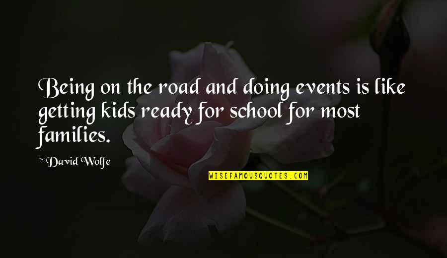 Kids School Quotes By David Wolfe: Being on the road and doing events is