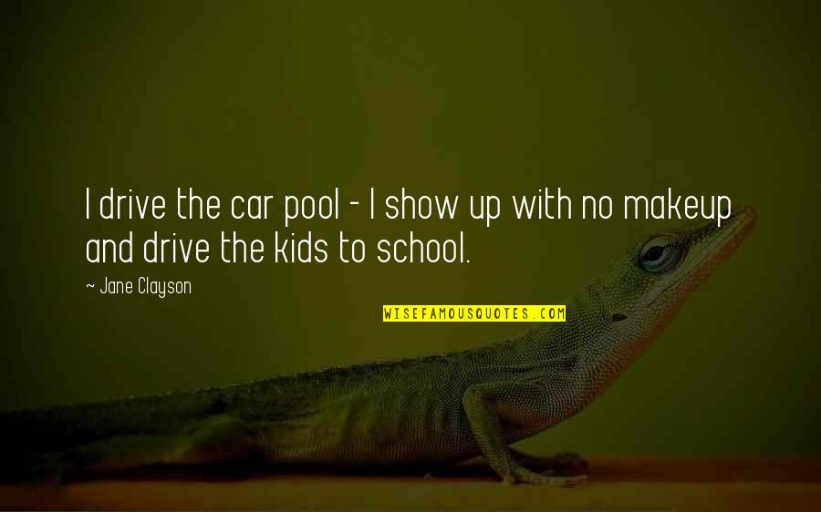 Kids School Quotes By Jane Clayson: I drive the car pool - I show