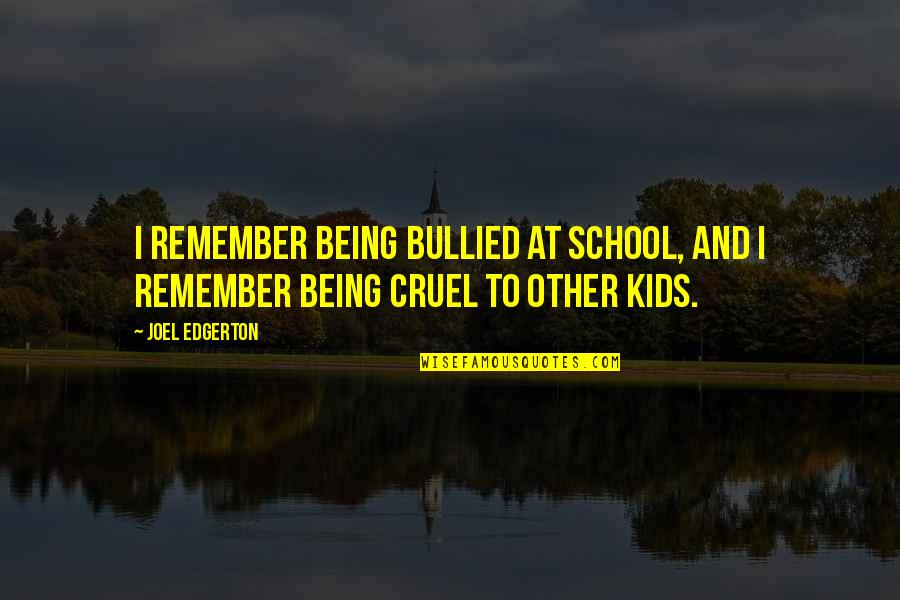 Kids School Quotes By Joel Edgerton: I remember being bullied at school, and I