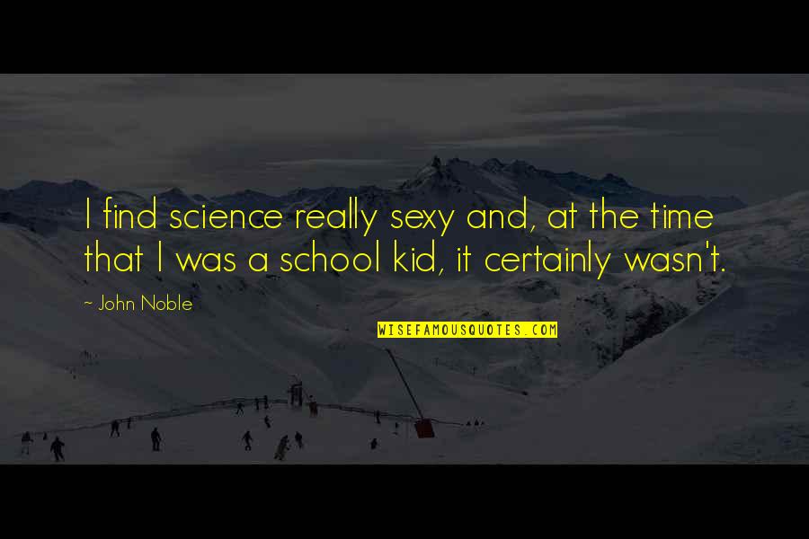 Kids School Quotes By John Noble: I find science really sexy and, at the