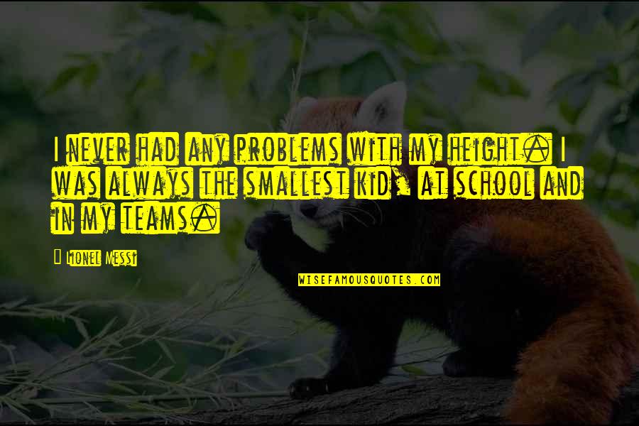 Kids School Quotes By Lionel Messi: I never had any problems with my height.