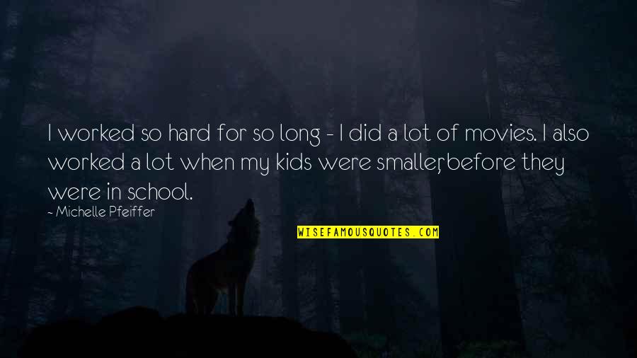 Kids School Quotes By Michelle Pfeiffer: I worked so hard for so long -
