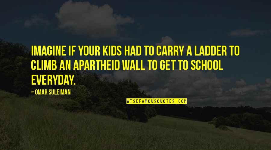Kids School Quotes By Omar Suleiman: Imagine if your kids had to carry a
