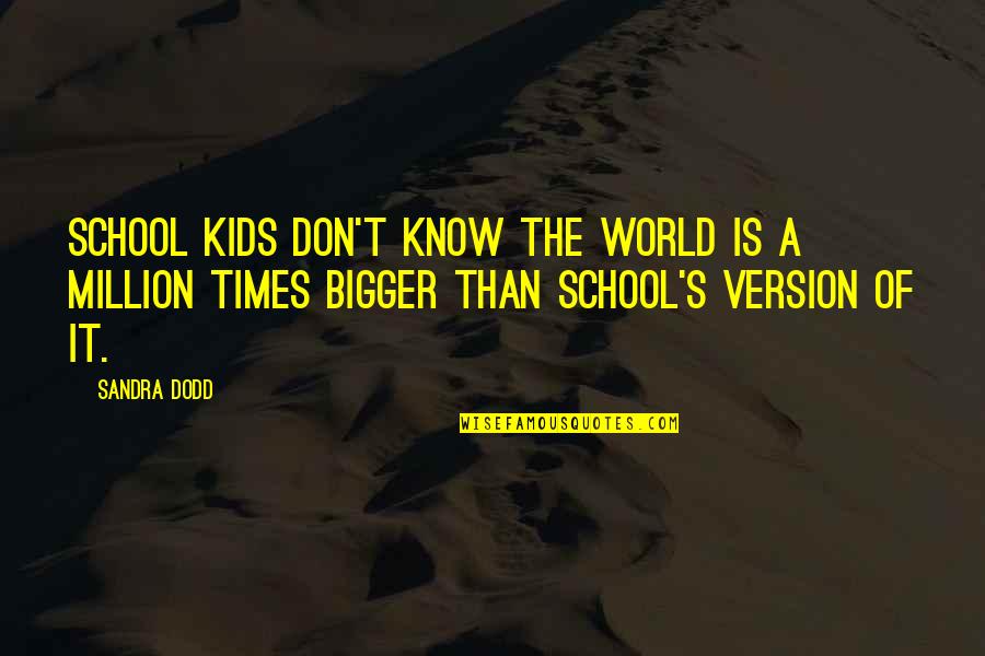 Kids School Quotes By Sandra Dodd: School kids don't know the world is a