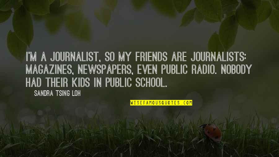 Kids School Quotes By Sandra Tsing Loh: I'm a journalist, so my friends are journalists: