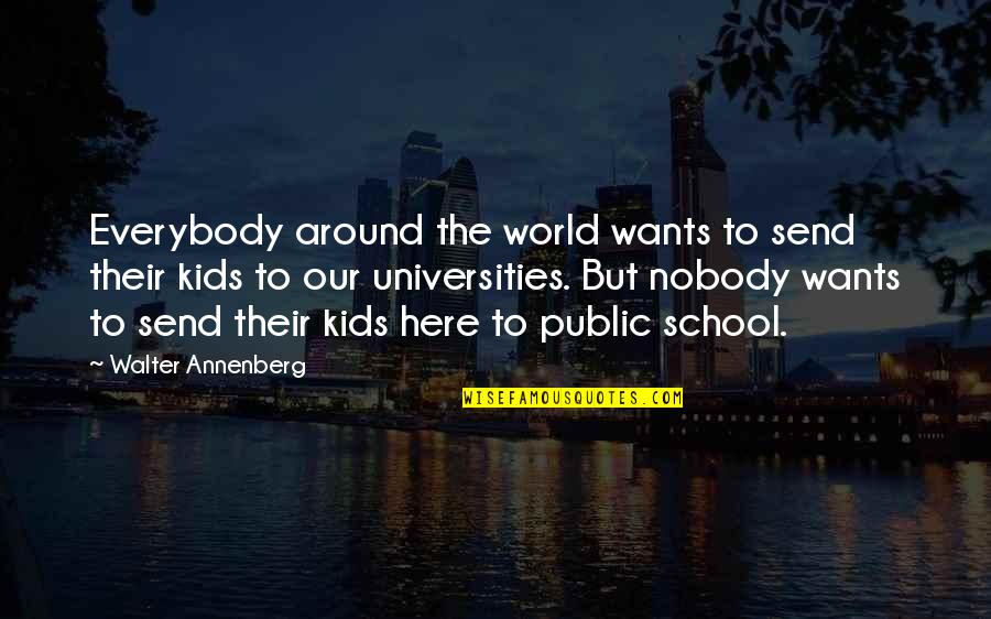 Kids School Quotes By Walter Annenberg: Everybody around the world wants to send their