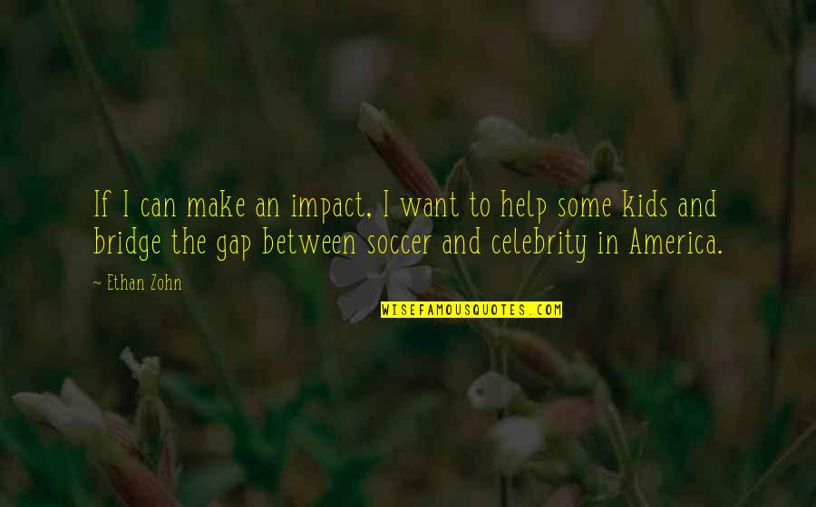 Kids Soccer Quotes By Ethan Zohn: If I can make an impact, I want Kids Soccer Quotes By Ethan Zohn: If I can make an impact, I want