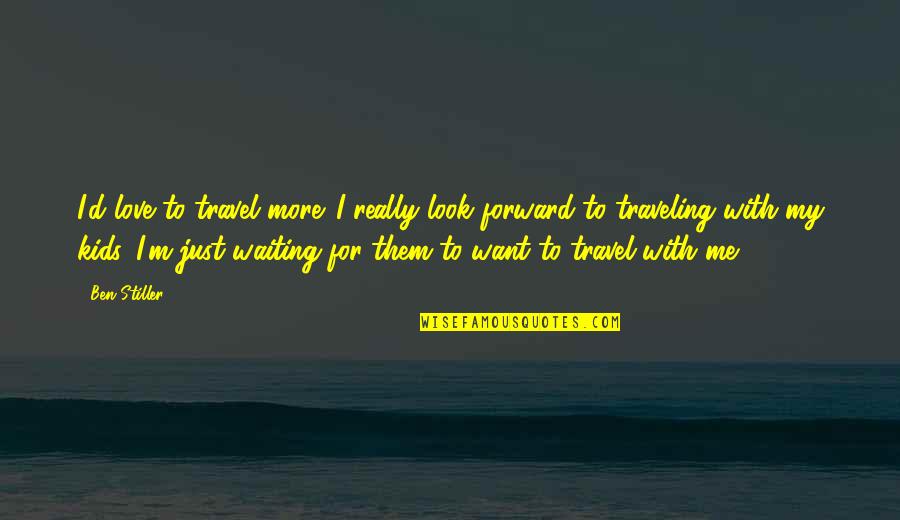 Kids Travel Quotes By Ben Stiller: I'd love to travel more. I really look