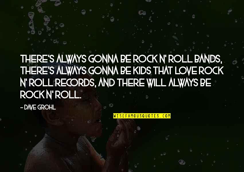 Kids Will Be Kids Quotes By Dave Grohl: There's always gonna be rock n' roll bands,