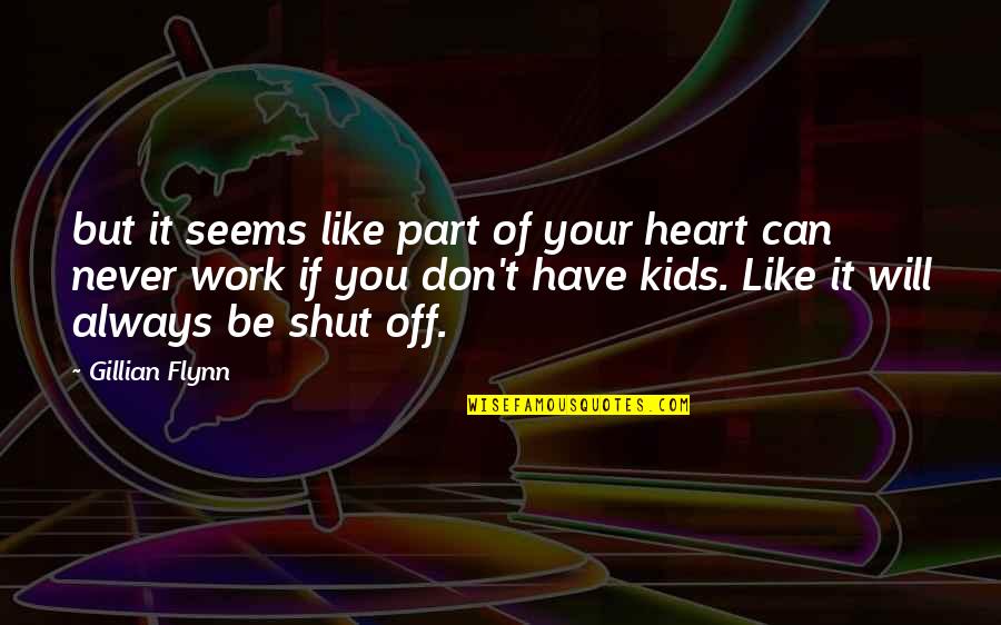 Kids Will Be Kids Quotes By Gillian Flynn: but it seems like part of your heart