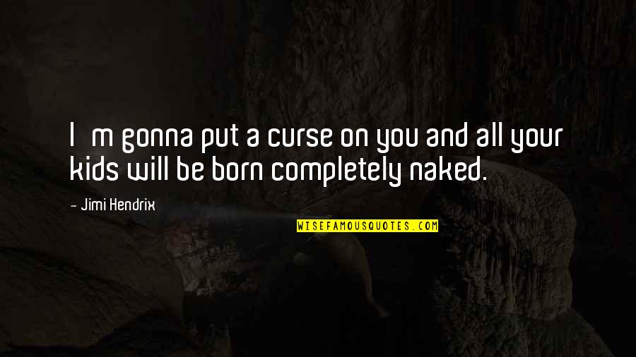 Kids Will Be Kids Quotes By Jimi Hendrix: I'm gonna put a curse on you and